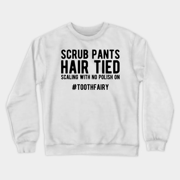 Dentist - Scrub Pants Hair Tied Scaling with no polish on #toothfairy Crewneck Sweatshirt by KC Happy Shop